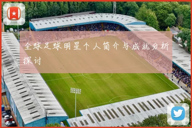 全球足球明星个人简介与成就分析探讨