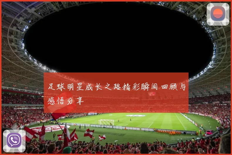 足球明星成长之路精彩瞬间回顾与感悟分享