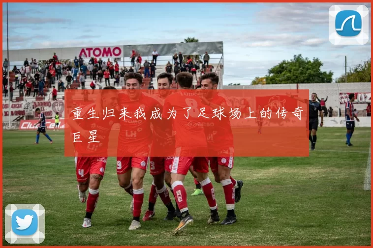 重生归来我成为了足球场上的传奇巨星