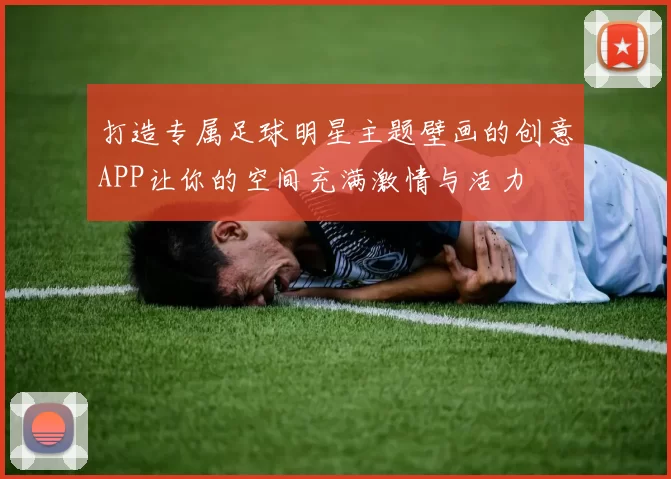 打造专属足球明星主题壁画的创意APP让你的空间充满激情与活力